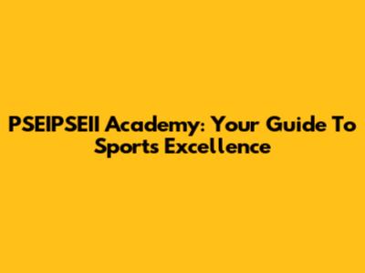 PSEIPSEII Academy: Your Guide To Sports Excellence