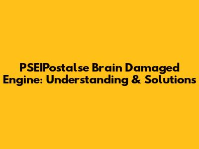 PSEIPostalse Brain Damaged Engine: Understanding & Solutions