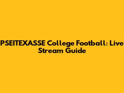 PSEITEXASSE College Football: Live Stream Guide
