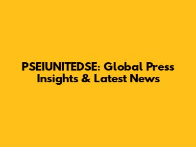 PSEIUNITEDSE: Global Press Insights & Latest News