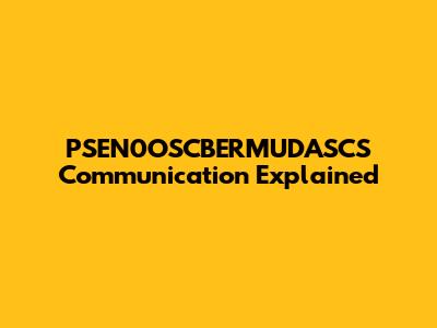PSEN0OSCBERMUDASCS Communication Explained
