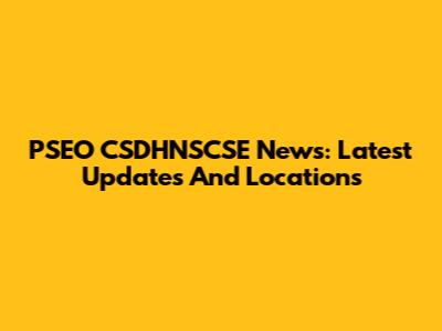 PSEO CSDHNSCSE News: Latest Updates And Locations
