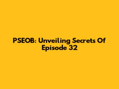 PSEOB: Unveiling Secrets Of Episode 32