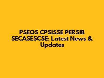 PSEOS CPSISSE PERSIB SECASESCSE: Latest News & Updates
