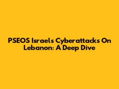 PSEOS Israel's Cyberattacks On Lebanon: A Deep Dive