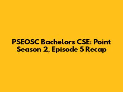 PSEOSC Bachelors CSE: Point Season 2, Episode 5 Recap