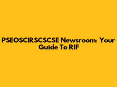 PSEOSCIRSCSCSE Newsroom: Your Guide To RIF