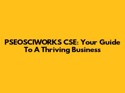 PSEOSCIWORKS CSE: Your Guide To A Thriving Business