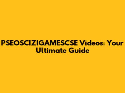 PSEOSCIZIGAMESCSE Videos: Your Ultimate Guide