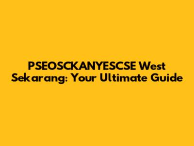 PSEOSCKANYESCSE West Sekarang: Your Ultimate Guide