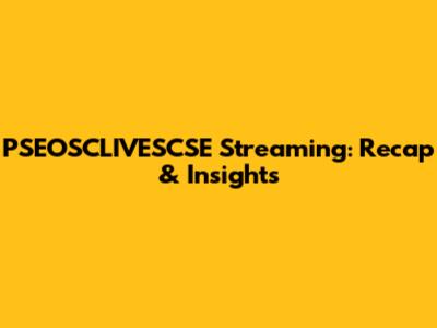 PSEOSCLIVESCSE Streaming: Recap & Insights