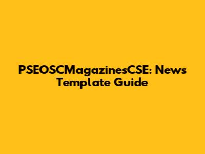 PSEOSCMagazinesCSE: News Template Guide