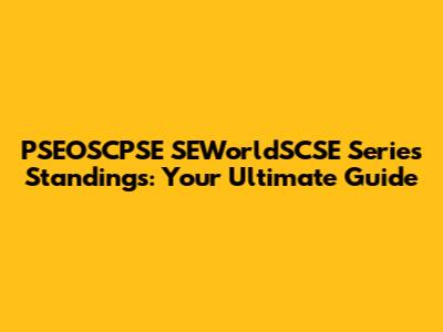 PSEOSCPSE SEWorldSCSE Series Standings: Your Ultimate Guide