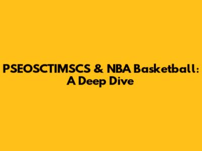 PSEOSCTIMSCS & NBA Basketball: A Deep Dive