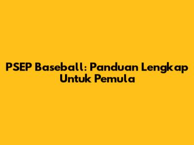 PSEP Baseball: Panduan Lengkap Untuk Pemula