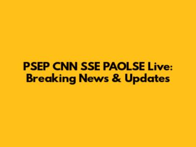 PSEP CNN SSE PAOLSE Live: Breaking News & Updates