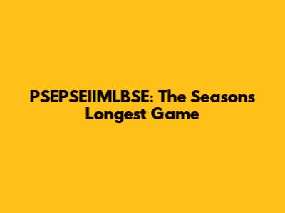 PSEPSEIIMLBSE: The Season's Longest Game