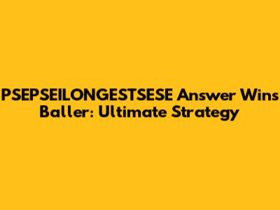 PSEPSEILONGESTSESE Answer Wins Baller: Ultimate Strategy
