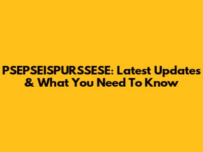 PSEPSEISPURSSESE: Latest Updates & What You Need To Know