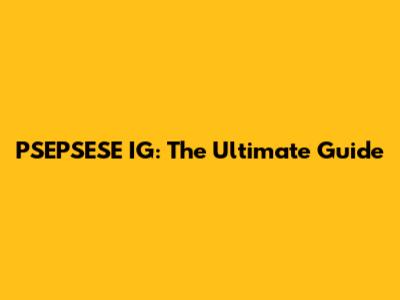 PSEPSESE IG: The Ultimate Guide