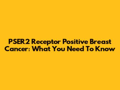 PSER2 Receptor Positive Breast Cancer: What You Need To Know