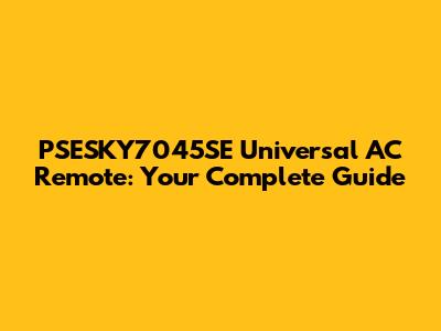PSESKY7045SE Universal AC Remote: Your Complete Guide