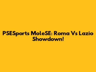 PSESports MoleSE: Roma Vs Lazio Showdown!
