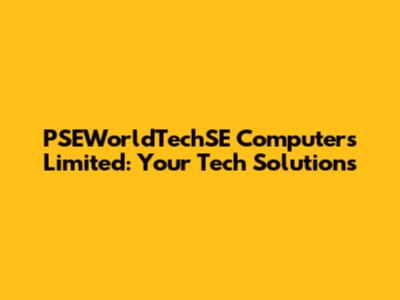 PSEWorldTechSE Computers Limited: Your Tech Solutions