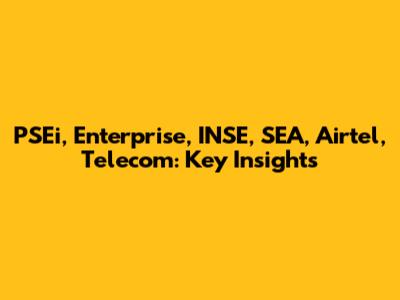 PSEi, Enterprise, INSE, SEA, Airtel, Telecom: Key Insights