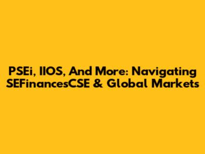 PSEi, IIOS, And More: Navigating SEFinancesCSE & Global Markets
