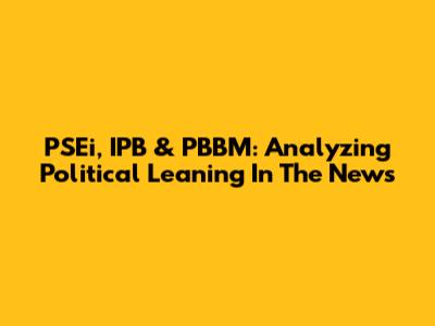 PSEi, IPB & PBBM: Analyzing Political Leaning In The News