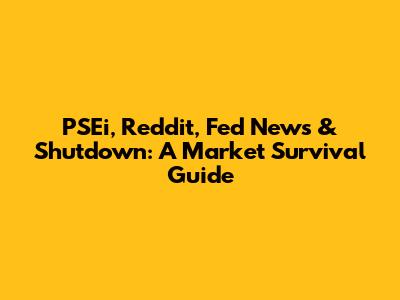 PSEi, Reddit, Fed News & Shutdown: A Market Survival Guide