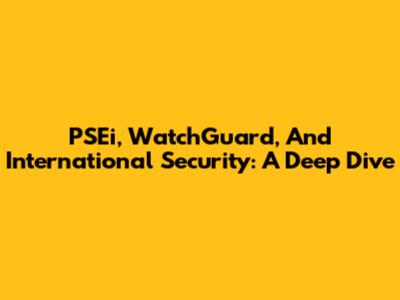 PSEi, WatchGuard, And International Security: A Deep Dive
