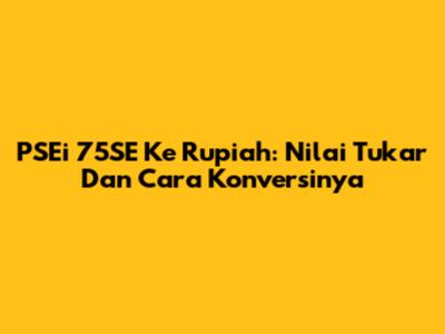 PSEi 75SE Ke Rupiah: Nilai Tukar Dan Cara Konversinya