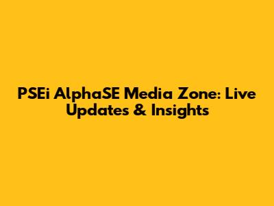 PSEi AlphaSE Media Zone: Live Updates & Insights