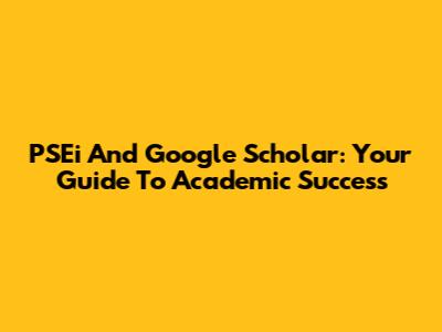 PSEi And Google Scholar: Your Guide To Academic Success