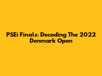 PSEi Finals: Decoding The 2022 Denmark Open