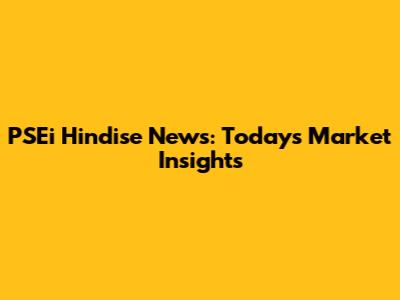 PSEi Hindise News: Today's Market Insights