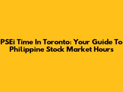 PSEi Time In Toronto: Your Guide To Philippine Stock Market Hours