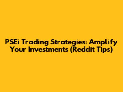PSEi Trading Strategies: Amplify Your Investments (Reddit Tips)