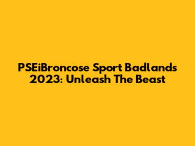 PSEiBroncose Sport Badlands 2023: Unleash The Beast