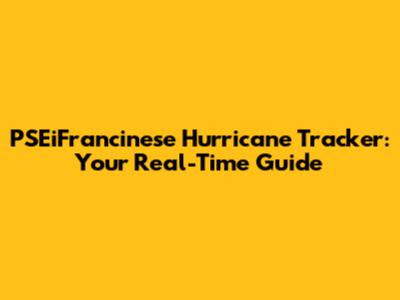 PSEiFrancinese Hurricane Tracker: Your Real-Time Guide