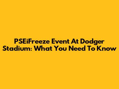 PSEiFreeze Event At Dodger Stadium: What You Need To Know