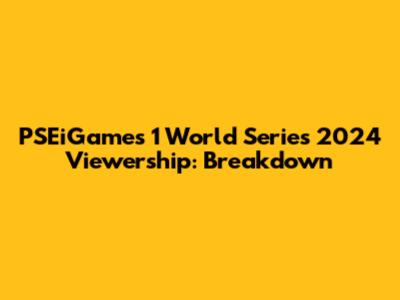 PSEiGames 1 World Series 2024 Viewership: Breakdown