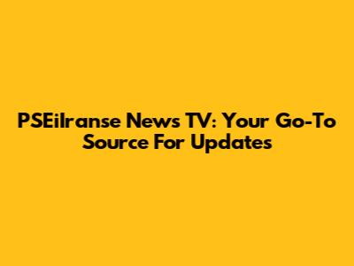 PSEiIranse News TV: Your Go-To Source For Updates