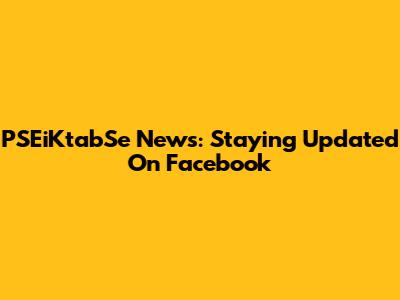 PSEiKtabSe News: Staying Updated On Facebook