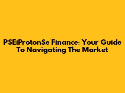 PSEiProtonSe Finance: Your Guide To Navigating The Market