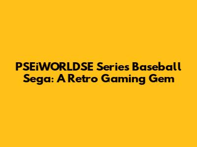 PSEiWORLDSE Series Baseball Sega: A Retro Gaming Gem