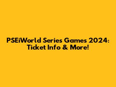 PSEiWorld Series Games 2024: Ticket Info & More!