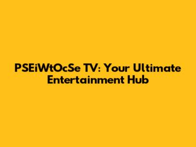 PSEiWtOcSe TV: Your Ultimate Entertainment Hub